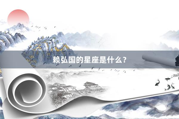 赖弘国的星座是什么？
